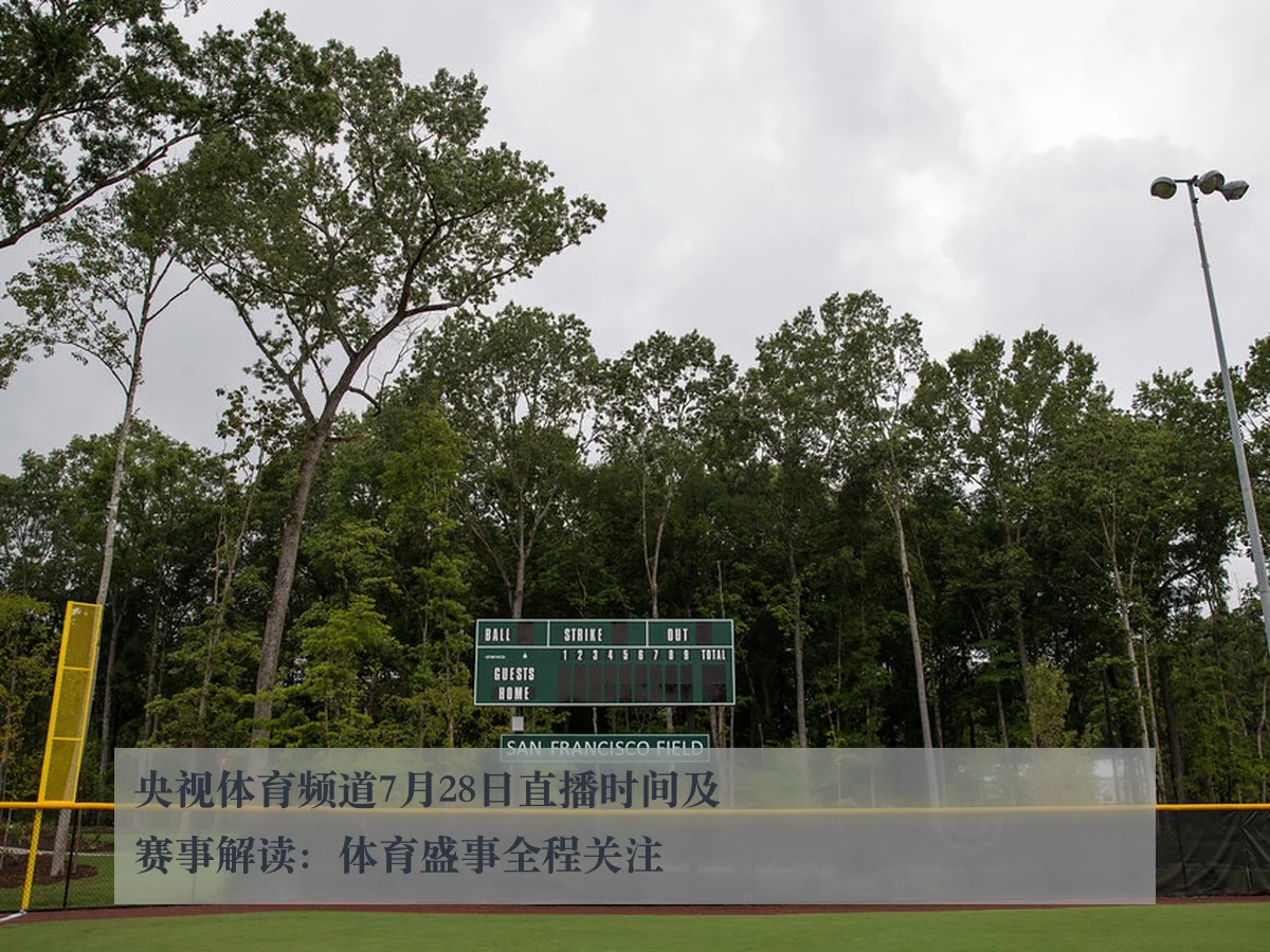 央视体育频道7月28日直播时间及赛事解读:体育盛事全程关注